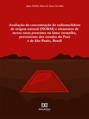 cover image of Avaliação da concentração de radionuclídeos de origem natural (NORM) e elementos de terras raras presentes na lama vermelha, proveniente dos estados do Pará e de São Paulo, Brasil